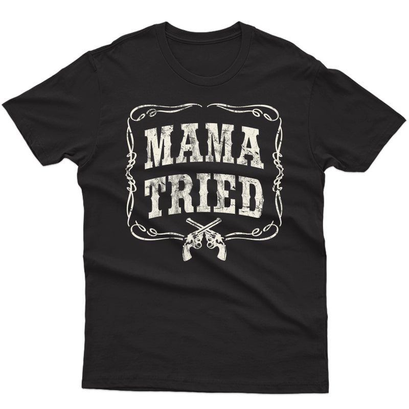 Mama Tried T-shirt Renegade Outlaw Country Music Lovers