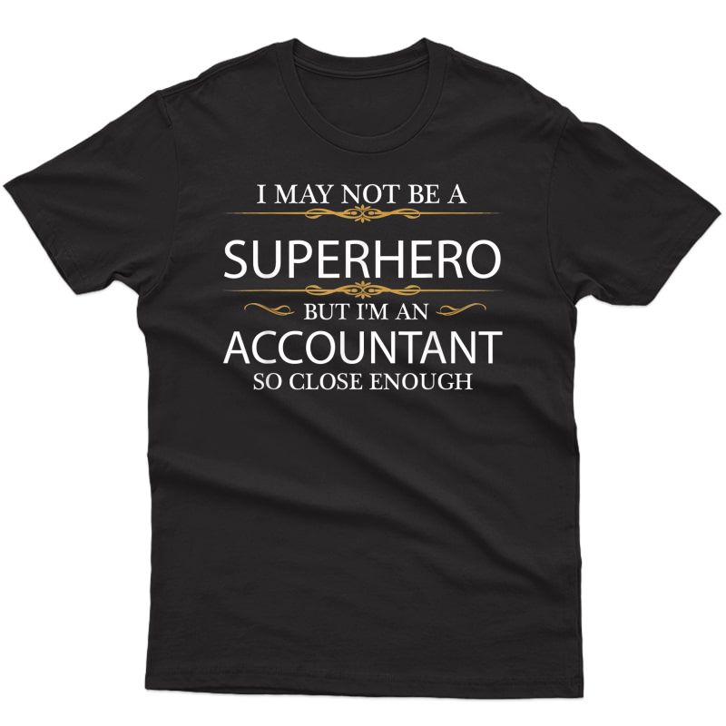 May Not Be A Superhero But I'm An Accountant Funny T-shirt