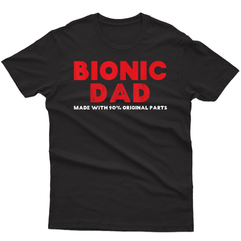 S Bionic Dad Knee Hip Replacet Surgery 90% Original Parts T-shirt