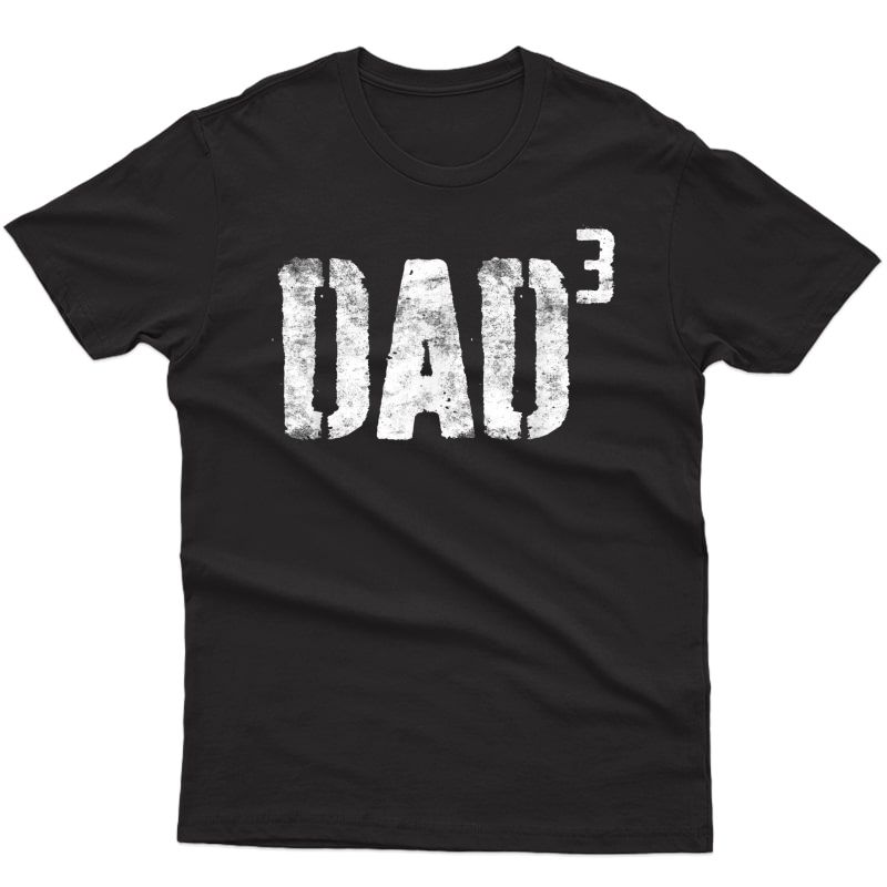 S Dad Cubed T-shirt Dad Of Three Father's Day Gift Shirt T-shirt