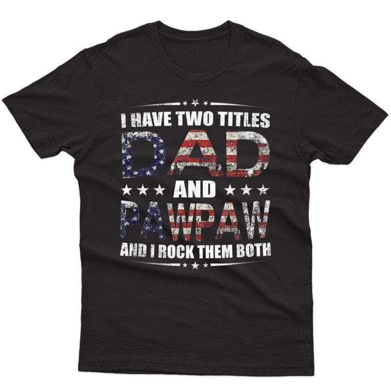 S I Have Two Titles Dad And Pawpaw Fathers Day 4th Of July T-shirt
