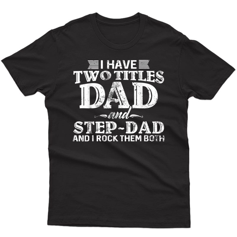 S I Have Two Titles Dad And Step-dad Distressed Father's Day T-shirt