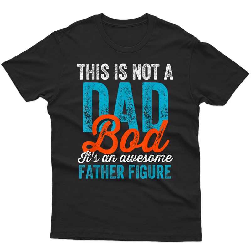 S Not A Dad Bod Cool Funny Fathers Day Daddy Gag T-shirt