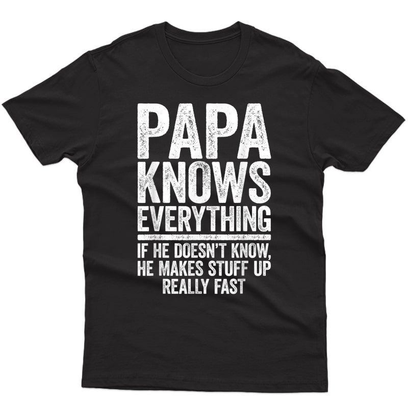 S Papa Knows Everything If He Doesn't Know He Makes Stuff Up T-shirt