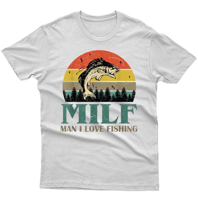 Milf-man I Love Fishing Funny Fishing Fisher T-shirt