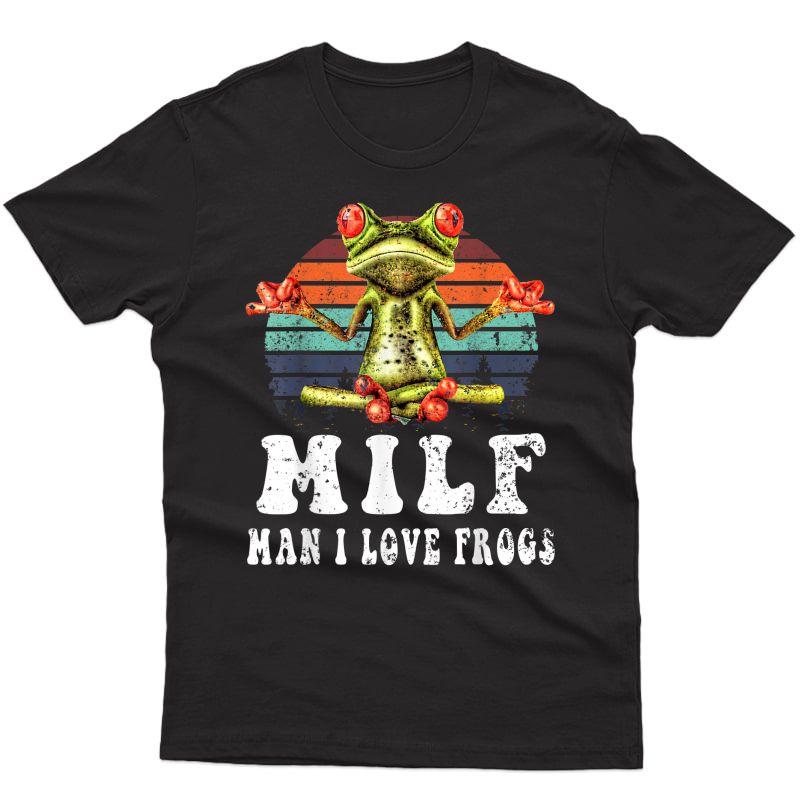 Milf Man I Love Frogs Funny Tree Frog Quote Amphibian Lovers T-shirt