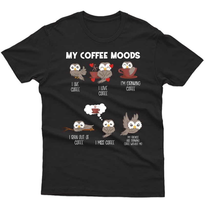 My Coffee Moods Owl Gift For Owl Lovers And Coffee Drinkers T-shirt
