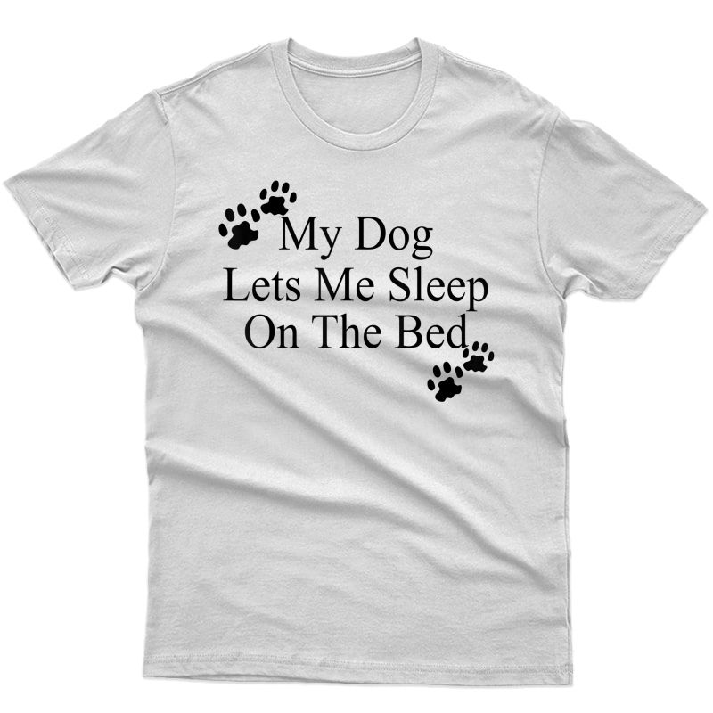 My Dog Lets Me Sleep On The Bed Tshirt Gift Dog Lovers Shirt