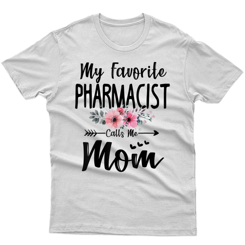 My Favorite Pharmacist Calls Me Mom Flowers Mothers Day Gift T-shirt