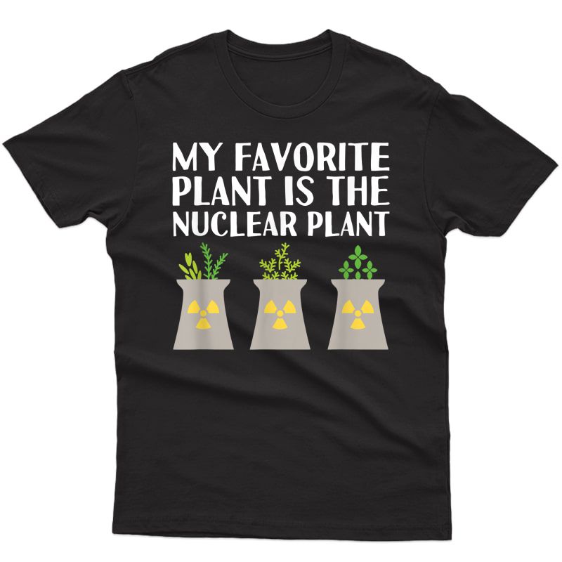 My Favorite Plant Is The Nuclear Plant Engineer Pun T-shirt