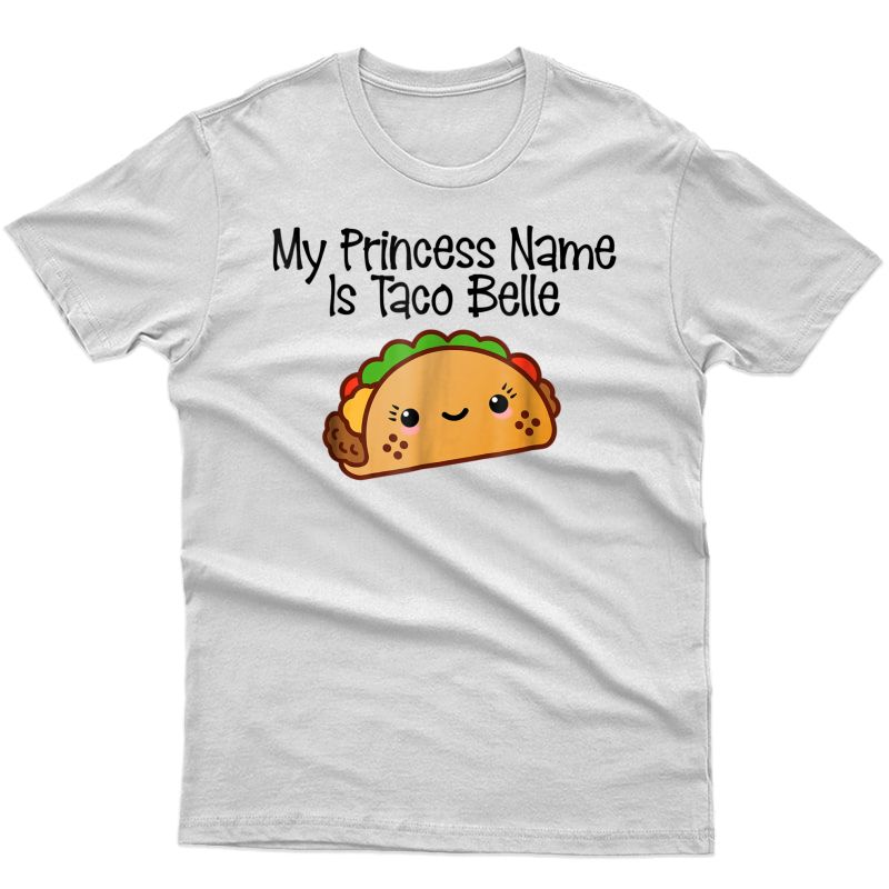 My Princess Name Is Taco Belle - Funny Tacos Shirt 