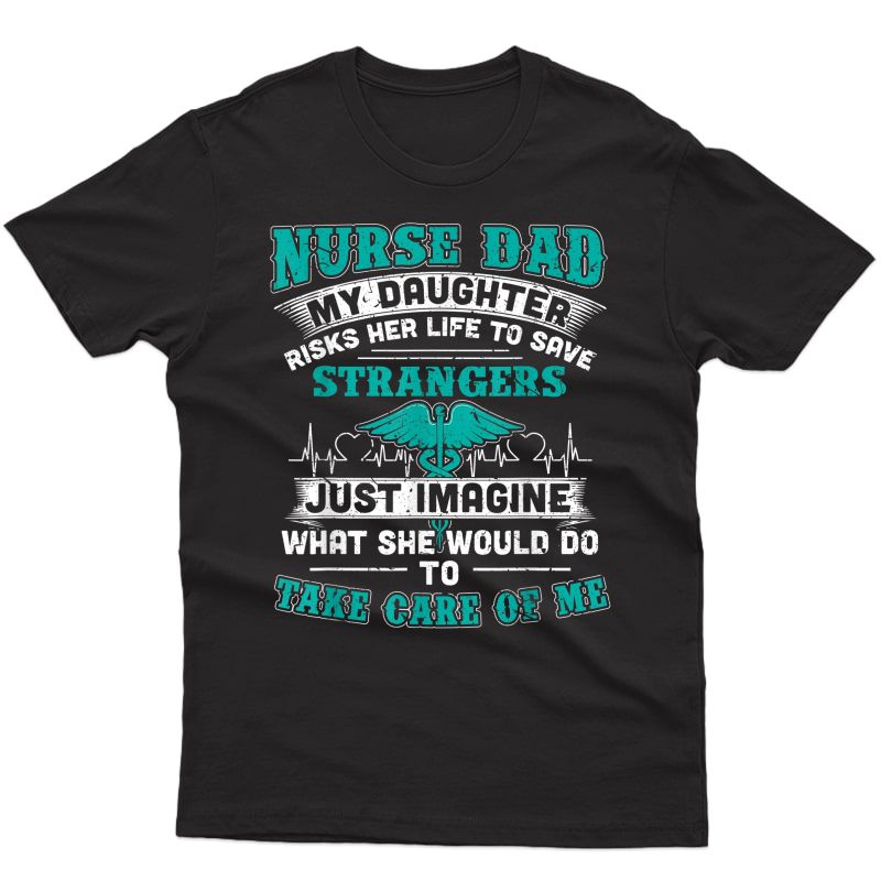 Nurse Dad - My Daughter Risks Her Life Tshirt