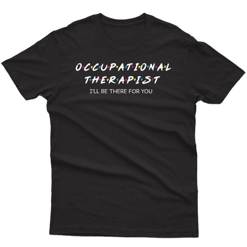 Occupational Therapy Shirt I Will Be There For You Therapist