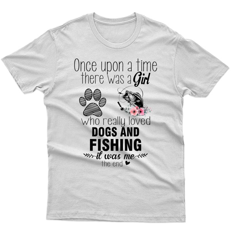 Once Upon A Time There Was A Girl Who Loved Dog And Fishing T-shirt