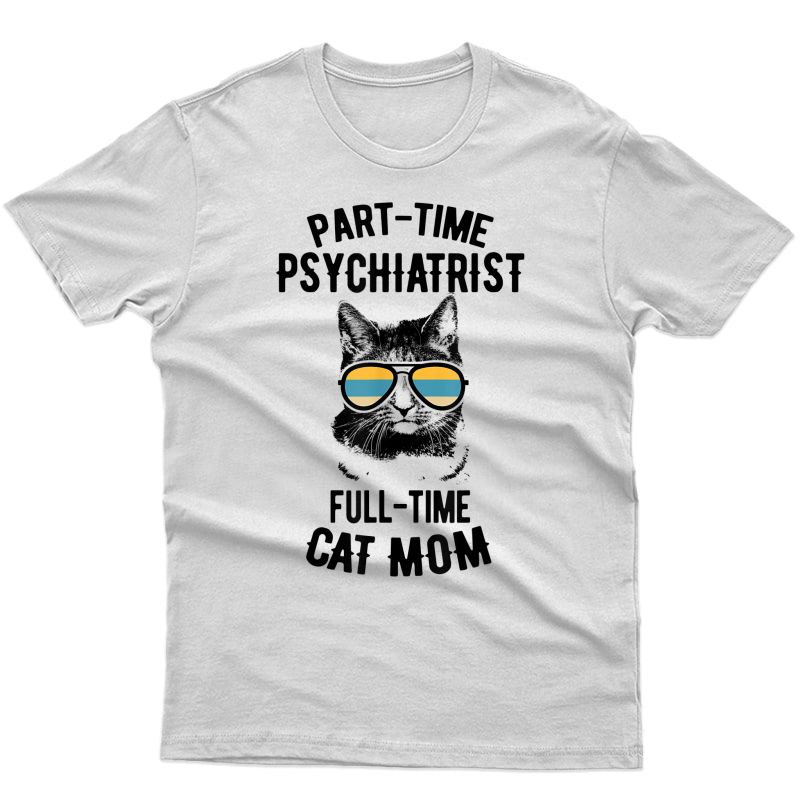 Parttime Cat Mom Psychiatrist Gift, Funny Psychiatrist T-shirt