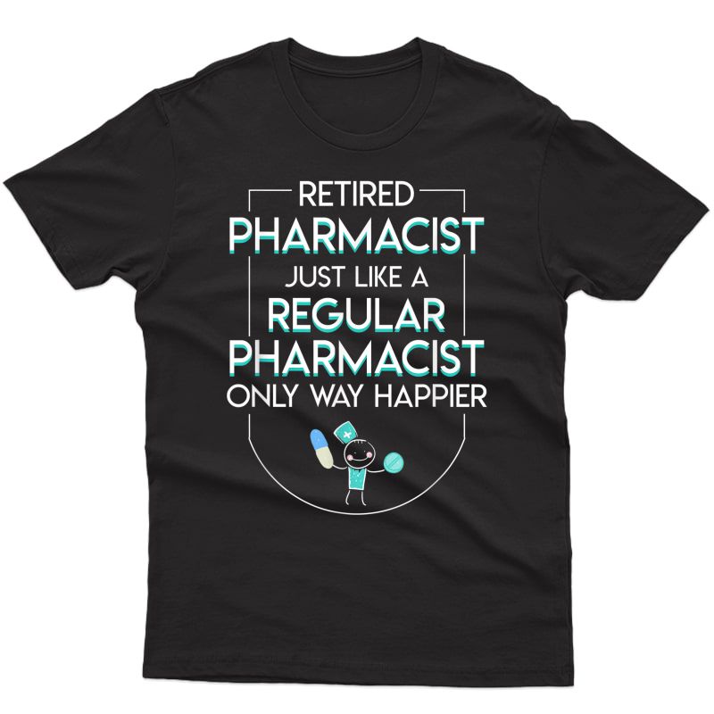 Pharmacist Retiret Like Regular Only Way Happier Shirts