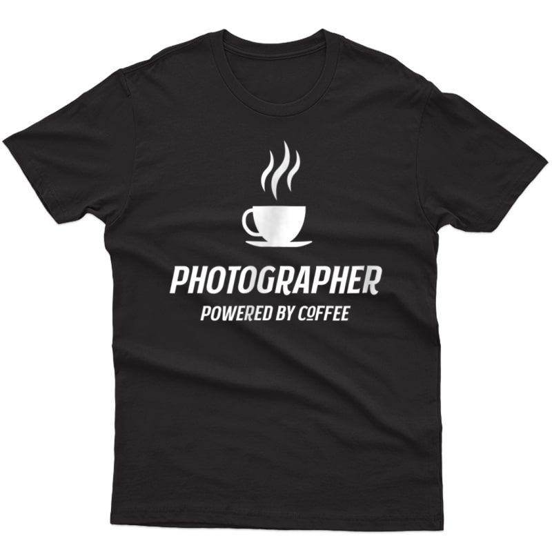 Photographer Powered By Coffee Funny Caffeine T Shirt