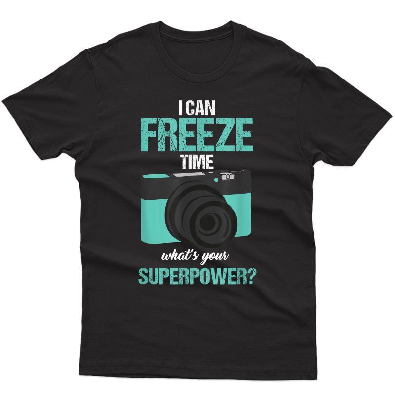 Photographer Shutterbug I Can Freeze Time Photography T-shirt