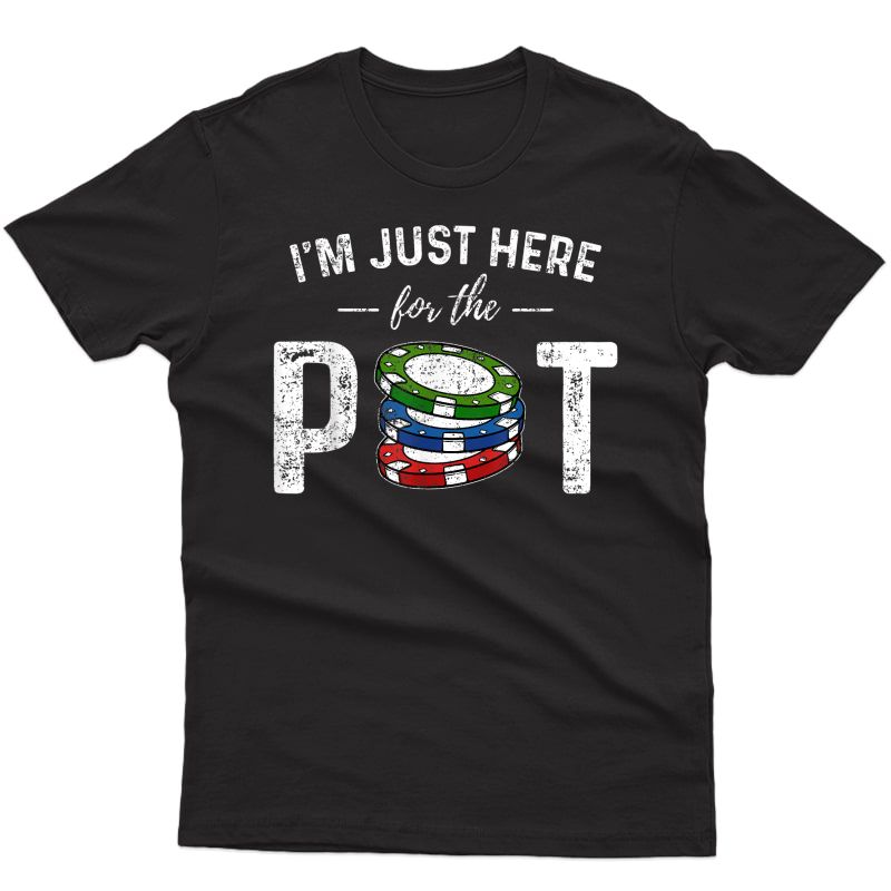 Poker I'm Just Here For The Pot Funny T-shirt