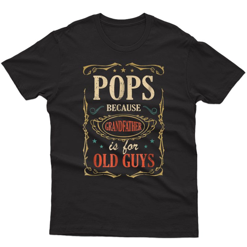 Pops Because Grandfather Is For Old Guys Fathers Day Shirt