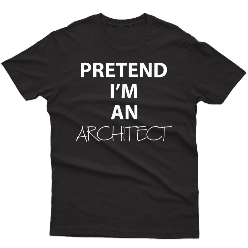 Pretend Im An Architect Building Designer Blueprint Drafting T-shirt