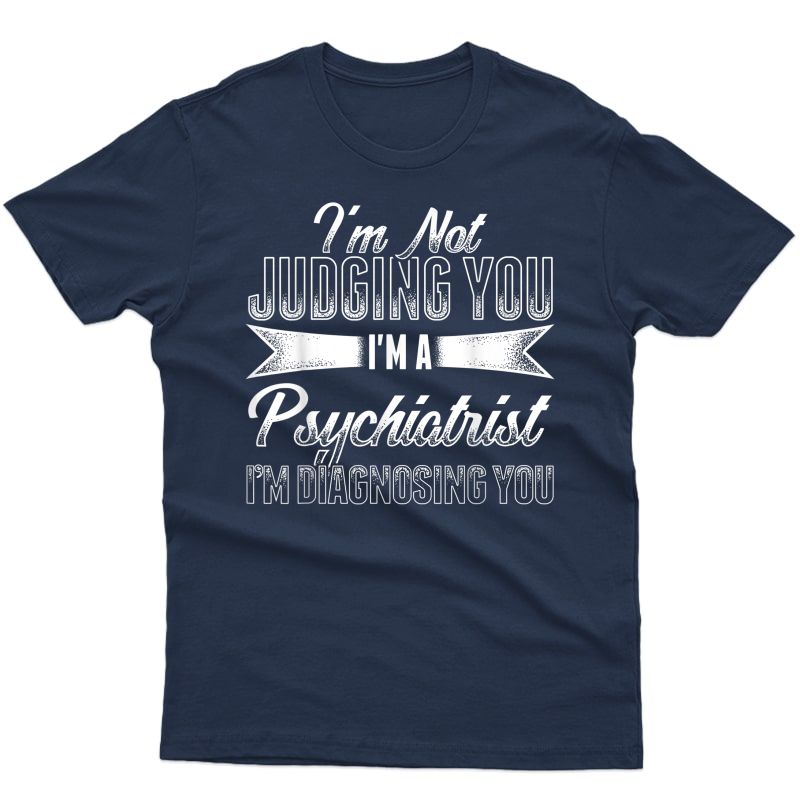 Psychiatrist Diagnosis Quote Psychiatry Gift T-shirt