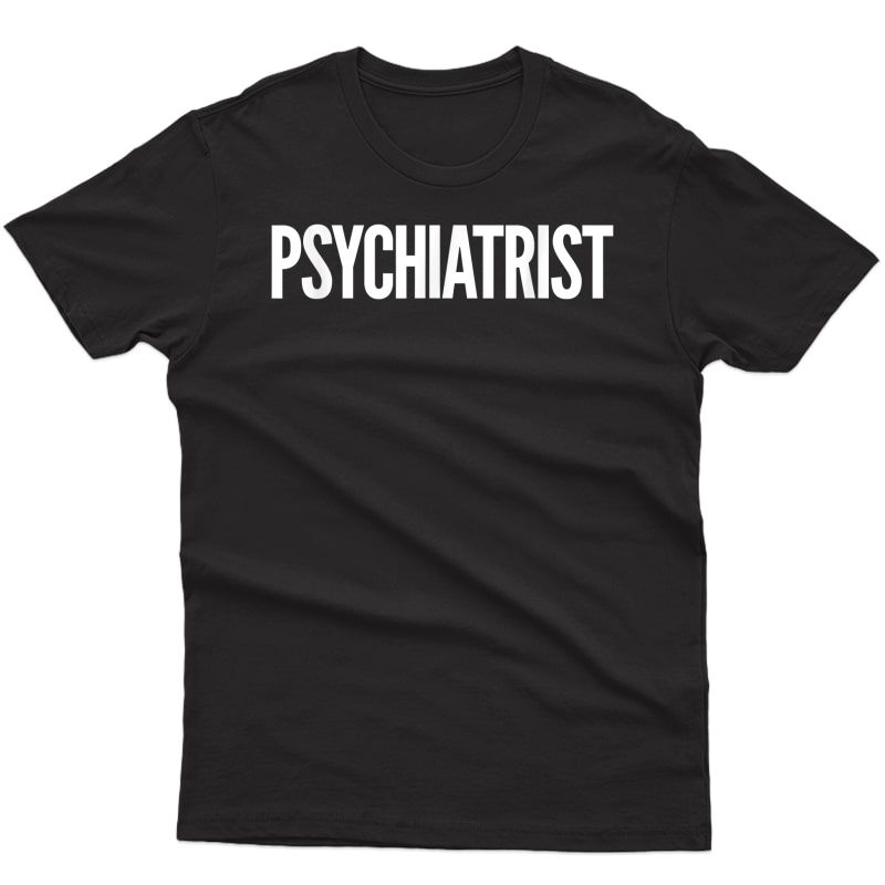 Psychiatrist Job Title Work Uniform Costume Funny T-shirt