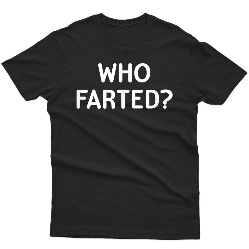 Sarcastic, Who Farted, Funny, Joke, Family T-shirt