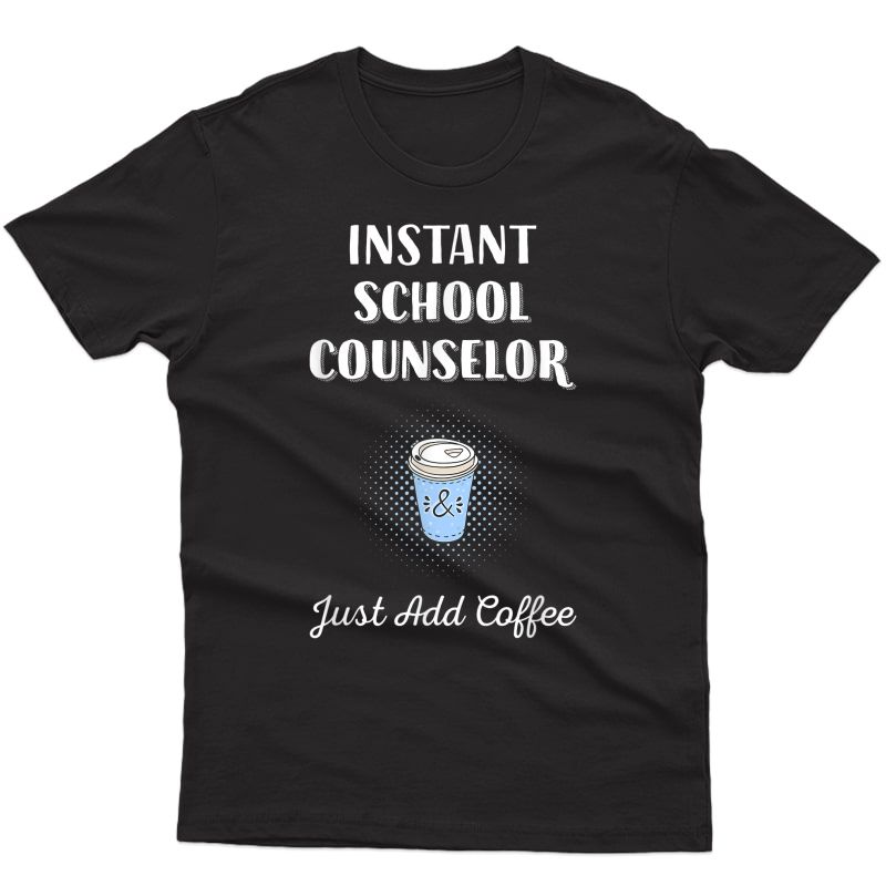 School Counselor Gifts School Counselor Just Add Coffee T-shirt
