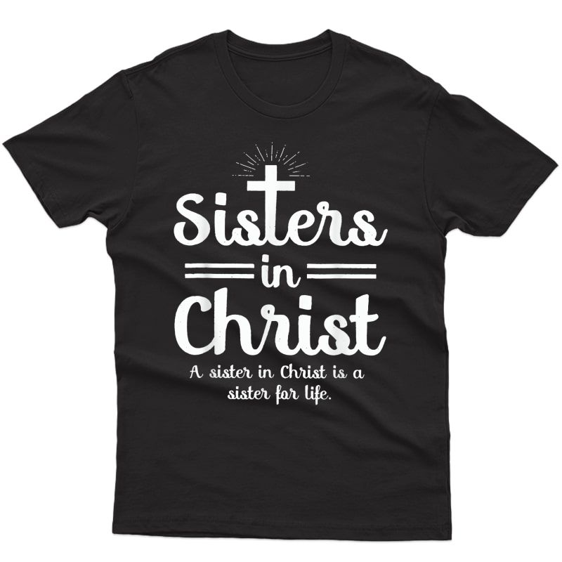 Sisters In Christ Is A Sister For Life T-shirt