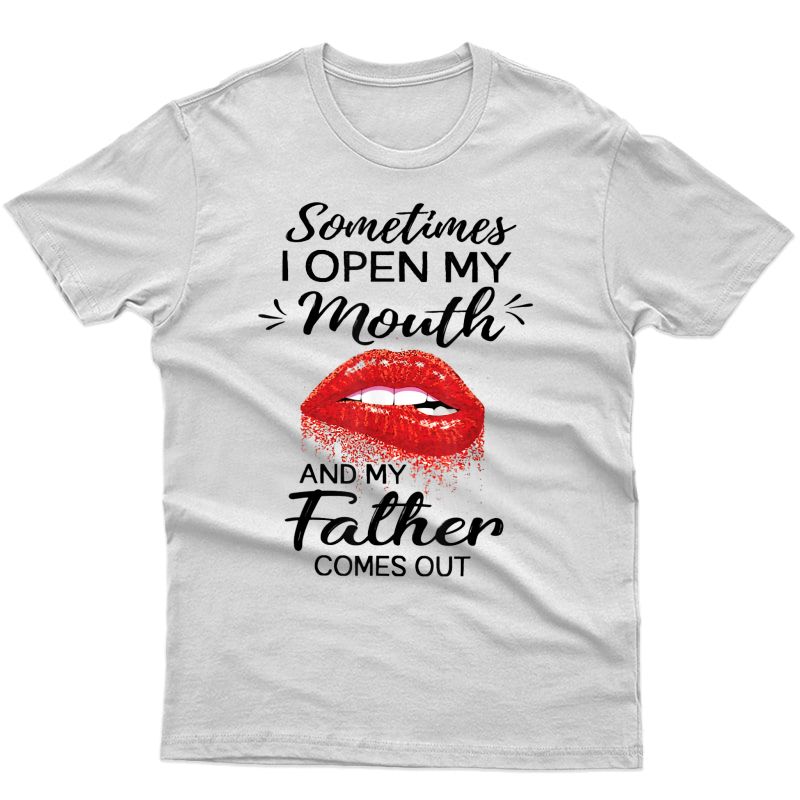 Sometimes I Open My Mouth And My Father Comes Out Classic T-shirt