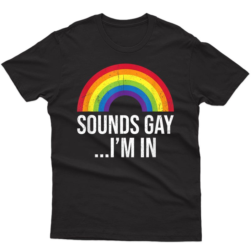 Sounds Gay I'm In T-shirt Funny Rainbow Pride Shirt T-shirt