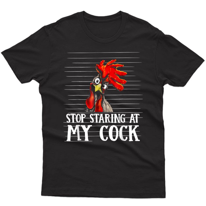 Stop Staring At My Cock T-shirt