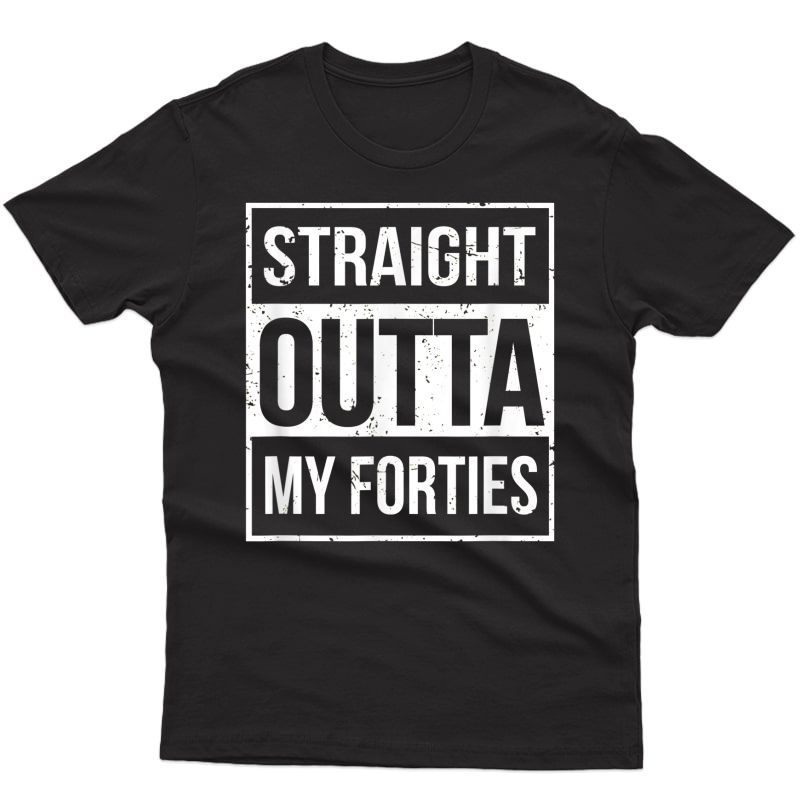 Straight Outta My Forties Funny T-shirt 50th Birthday Gift