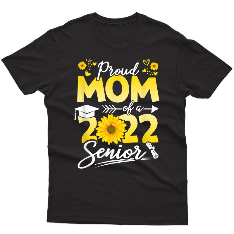 Sunflower 2022 Proud Mom Of A 2022 Senior Graduation T-shirt
