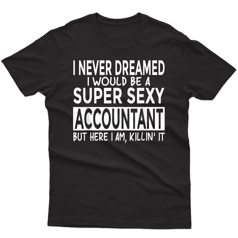 Super Sexy Accountant Funny Cpa Accounting Bookkeeper Shirt