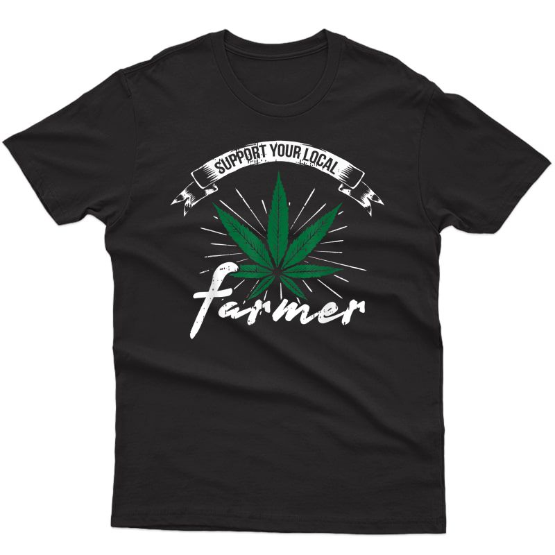 Support Your Local Weed Farmer Funny Cannabis Marijuana Gift T-shirt