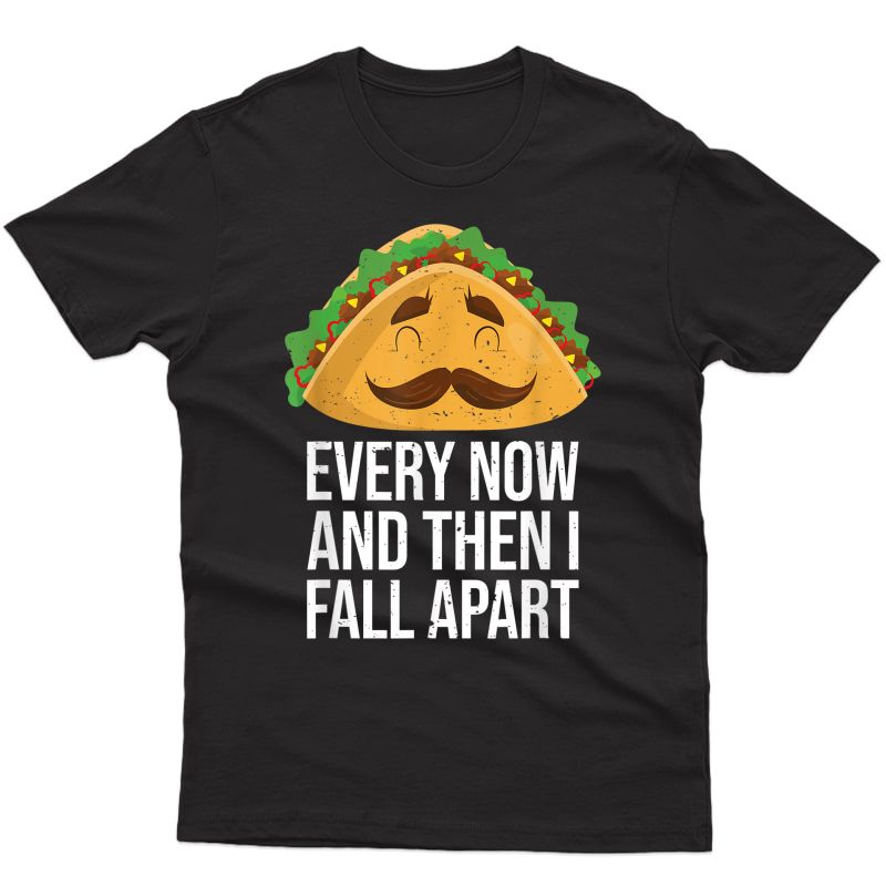 Taco Tuesday Every Now And Then I Fall Apart Funny Tacos T-shirt