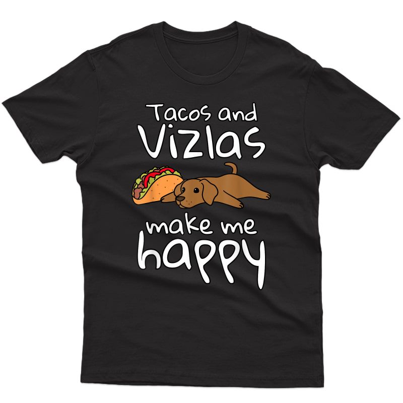 Tacos And Vizslas Make Me Happy Funny Dog Gift T-shirt