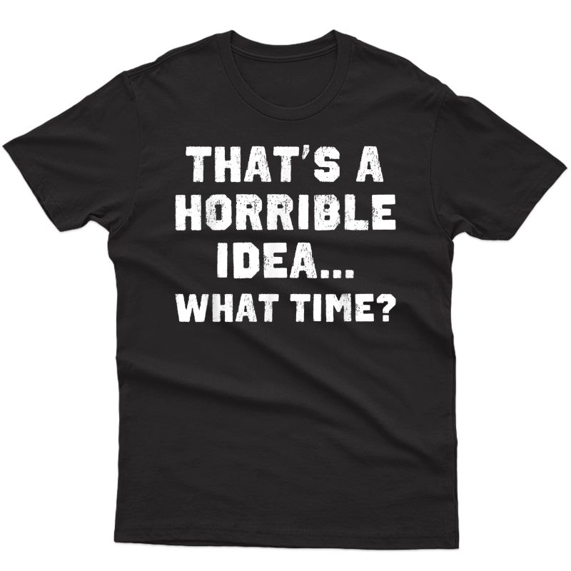 That's A Horrible Idea What Time Funny Sarcastic Christmas T-shirt