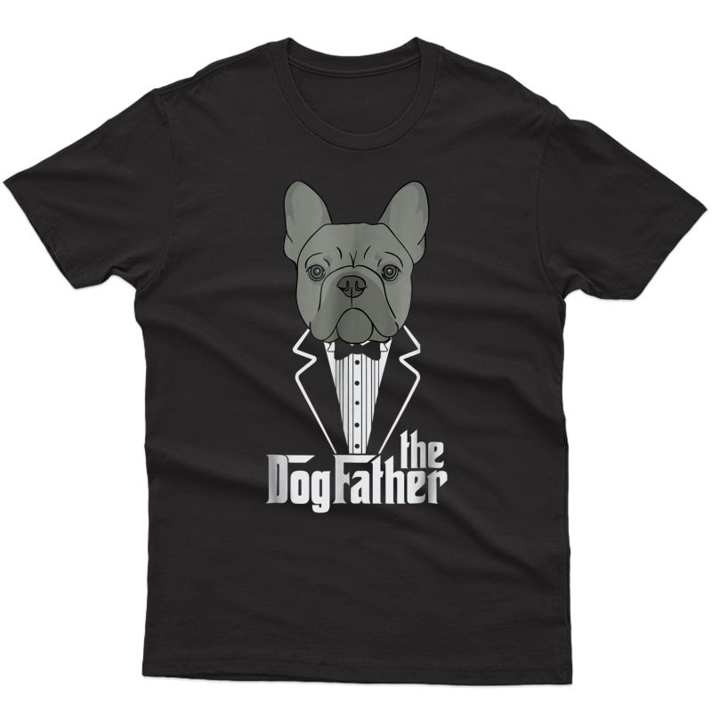 The Dogfather! French Bulldog Dad Frenchie Papa T-shirt Gift