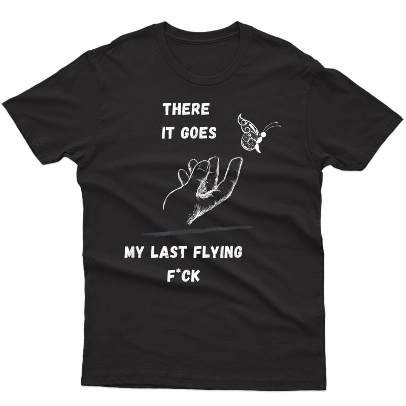 There It Goes My Last Flying Fuck Sarcastic Funny Tee T-shirt