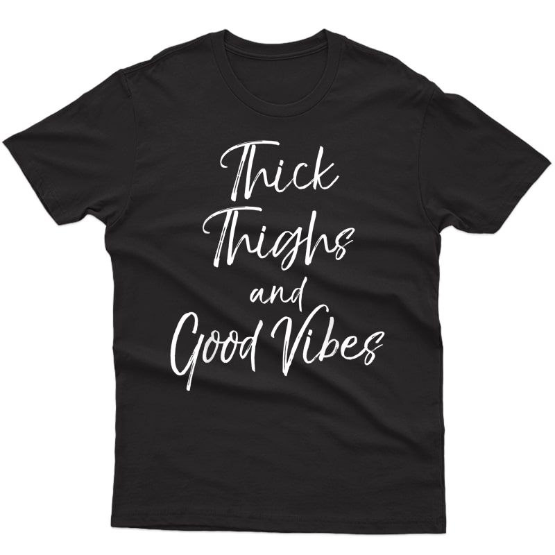 Thick Thighs And Good Vibes Shirt For Funny Workout
