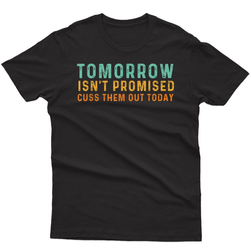 Tomorrow Isn't Promised Cuss Them Out Today, Funny Retro T-shirt