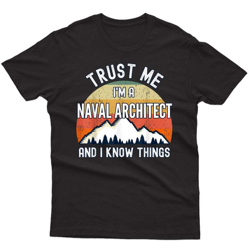 Trust Me I'm A Naval Architect And I Know Things T-shirt
