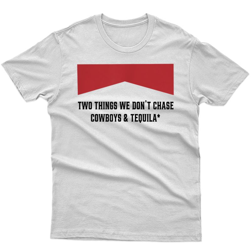 Two Things We Don't Chase Cow And Tequila Funny T-shirt