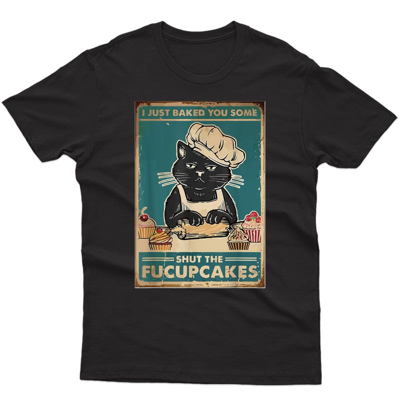 Vintage I Just Baked You Some Shut The Fucupcakes Funny Tees T-shirt