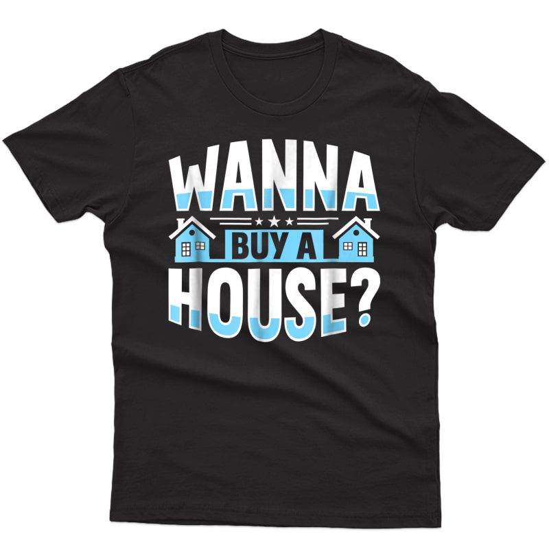 Wanna Buy A House Realtor Real Estate Flipper Tshirt