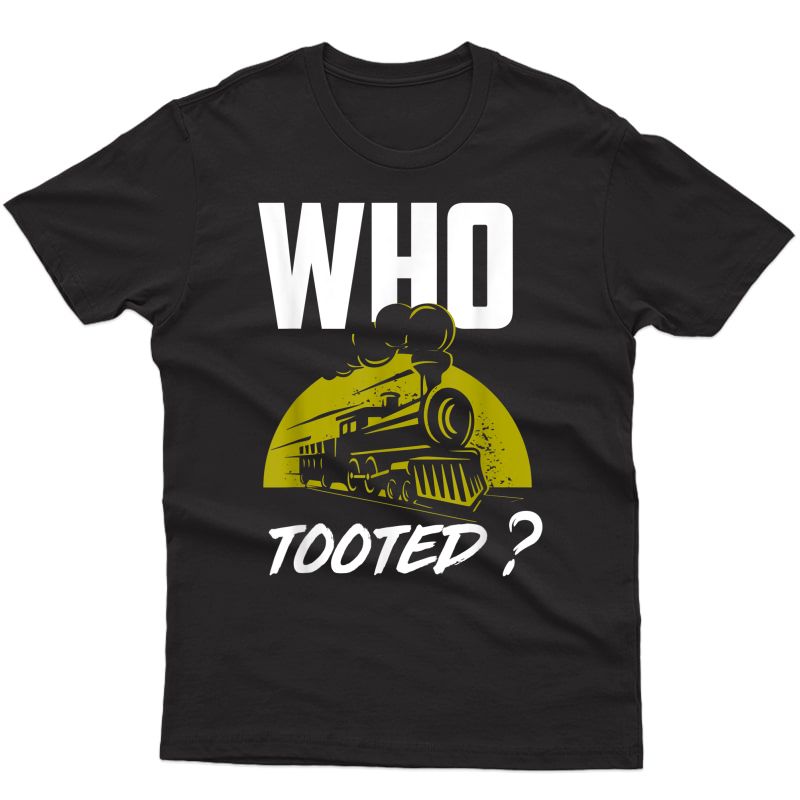 Who Tooted - Funny Train Lovers & Railroad T-shirt