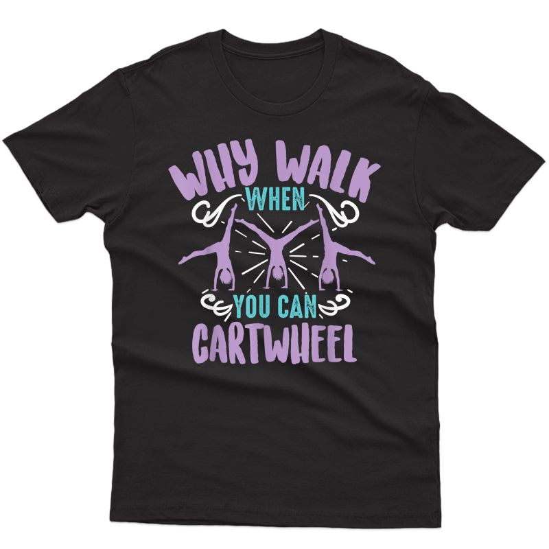 Why Walk When You Can Cartwheel | Tumbling Funny Girl Gift T-shirt